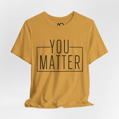 You Matter T-Shirt, XS-5X, 12 colors