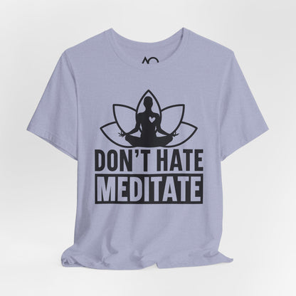 Don't Hate, Meditate T-Shirt, XS-5X, 12 colors