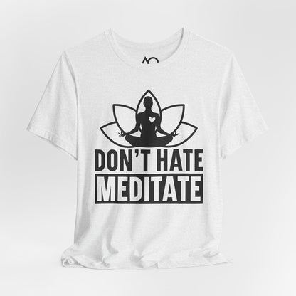 Don't Hate, Meditate T-Shirt, XS-5X, 12 colors