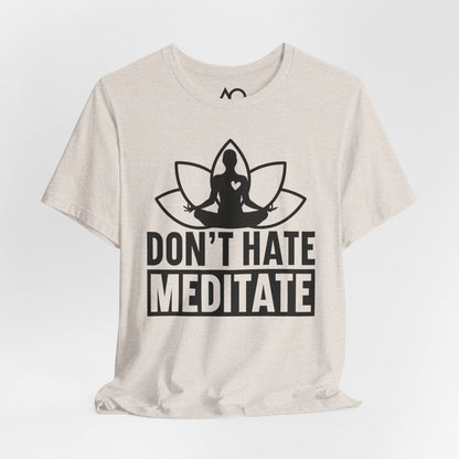 Don't Hate, Meditate T-Shirt, XS-5X, 12 colors